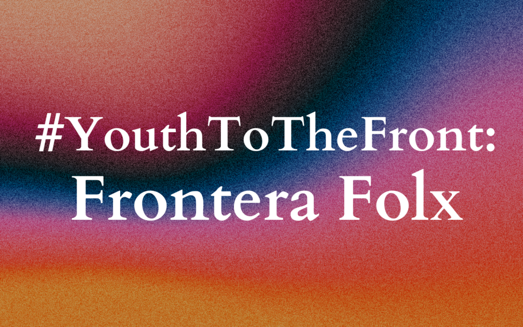 Youth to the Front: Meet Frontera Folx