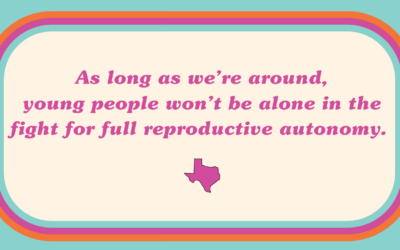 Celebrating another year of supporting Texas teens’ reproductive healthcare access